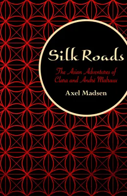 Les routes de la soie : Les aventures asiatiques de Clara et André Malraux - Silk Roads: The Asian Adventures of Clara and Andr Malraux