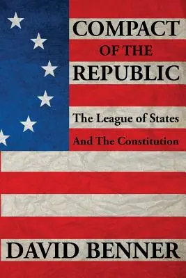 Compact of the Republic : La Ligue des États et la Constitution - Compact of the Republic: The League of States and the Constitution