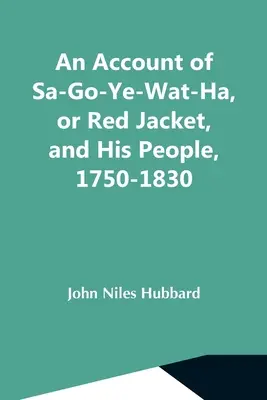 Un récit de Sa-Go-Ye-Wat-Ha, ou Red Jacket, et de son peuple, 1750-1830 - An Account Of Sa-Go-Ye-Wat-Ha, Or Red Jacket, And His People, 1750-1830