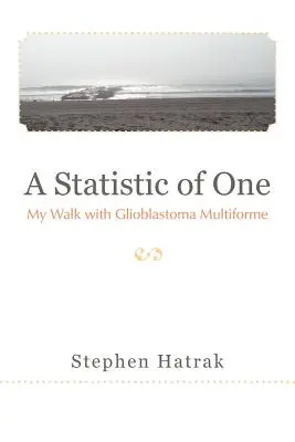 Une statistique de un : ma marche avec le glioblastome multiforme - A Statistic of One: My Walk with Glioblastoma Multiforme