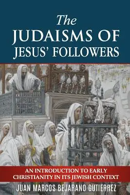 Les judaïsmes des disciples de Jésus : Une introduction au christianisme primitif dans son contexte juif - The Judaisms of Jesus' Followers: An Introduction to Early Christianity in its Jewish Context