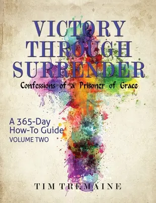 La victoire par l'abandon - Vol 2 : Confessions d'un prisonnier de la grâce - Victory Through Surrender - Vol 2: Confessions of a Prisoner of Grace