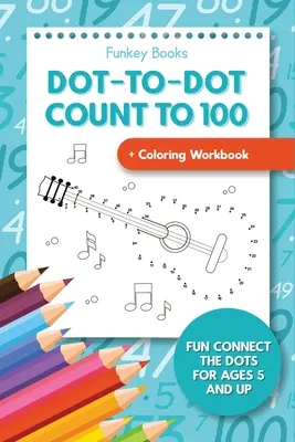 Compter jusqu'à 100 + cahier de coloriage : Un jeu de points à relier pour les 5 ans et plus - Dot-To-Dot Count to 100 + Coloring Workbook: Fun Connect the Dots for Ages 5 and Up