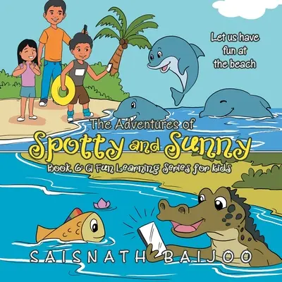 Les aventures de Spotty et Sunny Livre 6 : une série d'apprentissage amusante pour les enfants : Amusons-nous à la plage - The Adventures of Spotty and Sunny Book 6: a Fun Learning Series for Kids: Let Us Have Fun at the Beach