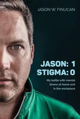Jason : 1 Stigmatisation : 0 : Mon combat contre la maladie mentale à la maison et sur le lieu de travail - Jason: 1 Stigma: 0: My battle with mental illness at home and in the workplace