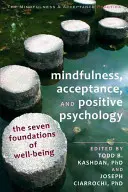 La pleine conscience, l'acceptation et la psychologie positive : Les sept fondements du bien-être - Mindfulness, Acceptance, and Positive Psychology: The Seven Foundations of Well-Being