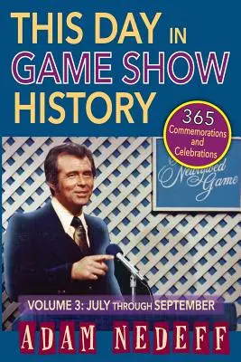 Cette journée dans l'histoire des jeux télévisés - 365 commémorations et célébrations, vol. 3 : de juillet à septembre - This Day in Game Show History- 365 Commemorations and Celebrations, Vol. 3: July Through September
