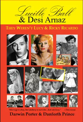 Lucille Ball et Desi Arnaz : Ils n'étaient pas Lucy et Ricky Ricardo. Volume 1 (1911-1960) d'une biographie en deux parties - Lucille Ball and Desi Arnaz: They Weren't Lucy and Ricky Ricardo. Volume One (1911-1960) of a Two-Part Biography