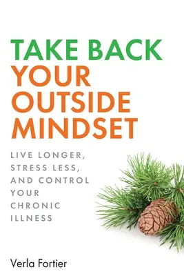 Reprenez votre esprit extérieur : Vivre plus longtemps, prévenir la démence et contrôler sa maladie chronique - Take Back Your Outside Mindset: Live Longer, Prevent Dementia, and Control Your Chronic Illness