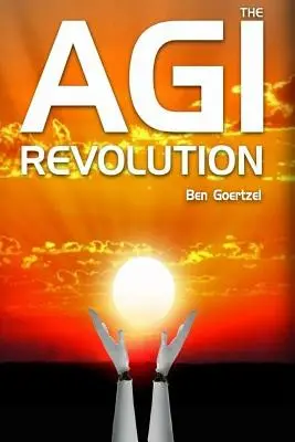 AGI Revolution : Une vue de l'intérieur de l'essor de l'intelligence artificielle générale - AGI Revolution: An Inside View of the Rise of Artificial General Intelligence