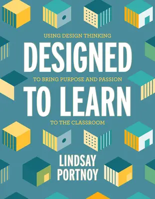 Conçu pour apprendre : L'utilisation de la pensée conceptuelle pour donner un but et une passion à la salle de classe - Designed to Learn: Using Design Thinking to Bring Purpose and Passion to the Classroom