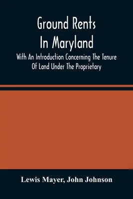 Ground Rents In Maryland ; With An Introduction Concerning The Tenure Of Land Under the Proprietary [An Interior Design Book]. - Ground Rents In Maryland; With An Introduction Concerning The Tenure Of Land Under The Proprietary