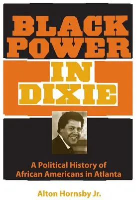 Le pouvoir noir à Dixie : Une histoire politique des Afro-Américains à Atlanta - Black Power in Dixie: A Political History of African Americans in Atlanta