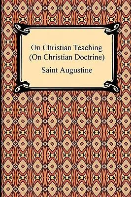 De l'enseignement chrétien (De la doctrine chrétienne) - On Christian Teaching (On Christian Doctrine)