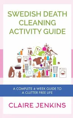 Guide d'activités pour le nettoyage de la mort en Suède : Un guide complet de 4 semaines pour une vie sans désordre - Swedish Death Cleaning Activity Guide: A Complete 4-week Guide to a Clutter-free Life