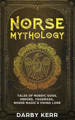 Mythologie nordique : Histoires de dieux nordiques, de héros, d'Yggdrasil, de magie nordique et de traditions vikings - Norse Mythology: Tales of Nordic Gods, Heroes, Yggdrasil, Norse Magic & Viking Lore