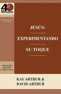 Jésus : Experimentando Su Toque - Un Estudio de Marcos 1-6 / Jésus : Faire l'expérience de son toucher - Une étude de Marc 1-6 - Jesus: Experimentando Su Toque - Un Estudio de Marcos 1-6 / Jesus: Experiencing His Touch - A Study of Mark 1-6