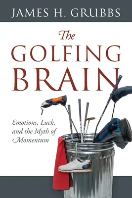 Le cerveau du golfeur : Les émotions, la chance et le mythe de l'élan - The Golfing Brain: Emotions, Luck, and the Myth of Momentum