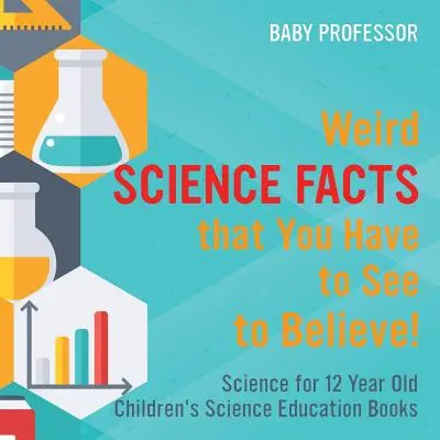 Des faits scientifiques étranges qu'il faut voir pour les croire ! La science pour les enfants de 12 ans - Livres d'éducation scientifique pour enfants - Weird Science Facts that You Have to See to Believe! Science for 12 Year Old Children's Science Education Books