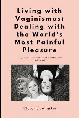 Vivre avec le vaginisme : Faire face au plaisir le plus douloureux au monde - Living with Vaginismus: Dealing with the World's Most Painful Pleasure