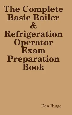 The Complete Basic Boiler & Refrigerator License Exam Book (Livre d'examen complet pour la licence de chaudière et de réfrigérateur) - The Complete Basic Boiler & Refrigerator License Exam Book