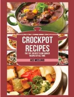 Recettes de mijotage : Les 100 meilleures recettes de mijoteuse de tous les temps - Crockpot Recipes: The Top 100 Best Slow Cooker Recipes Of All Time