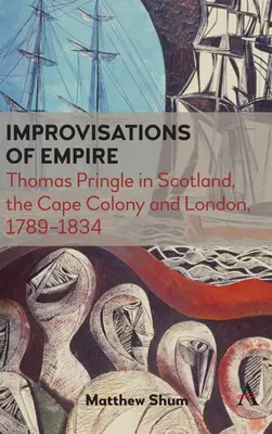 Improvisations de l'Empire : Thomas Pringle en Écosse, dans la colonie du Cap et à Londres, 1789-1834 - Improvisations of Empire: Thomas Pringle in Scotland, the Cape Colony and London, 1789-1834