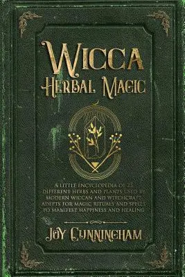 Wicca Herbal Magic : Une petite encyclopédie de 25 herbes et plantes différentes utilisées par les adeptes modernes de la Wicca et de la sorcellerie pour les rituels magiques a - Wicca Herbal Magic: A little Encyclopedia of 25 Different Herbs and Plants Used by Modern Wiccan and Witchcraft Adepts for Magic Rituals a