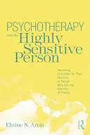 La psychothérapie et la personne hautement sensible : Améliorer les résultats pour cette minorité de personnes qui constituent la majorité des clients - Psychotherapy and the Highly Sensitive Person: Improving Outcomes for That Minority of People Who Are the Majority of Clients