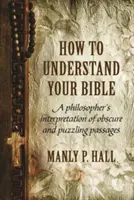 Comment comprendre la Bible : L'interprétation des passages obscurs et déroutants par un philosophe - How To Understand Your Bible: A Philosopher's Interpretation of Obscure and Puzzling Passages