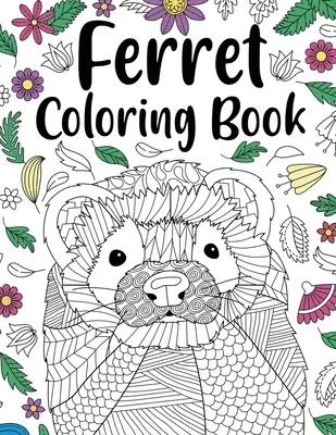 Livre de coloriage sur les furets : Un livre de coloriage pour les animaux, un cadeau pour les amoureux des furets, des pages de coloriage de mandala floral, un royaume d'animaux à gribouiller, des cadeaux pour les amoureux des animaux de compagnie. - Ferret Coloring Book: Animal Adult Coloring Book, Ferret Lover Gift, Floral Mandala Coloring Pages, Doodle Animal Kingdom, Gifts Pet Lover