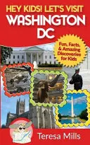 Hé, les enfants ! Visitons Washington DC : Amusement, faits et découvertes étonnantes pour les enfants - Hey Kids! Let's Visit Washington DC: Fun, Facts and Amazing Discoveries for Kids