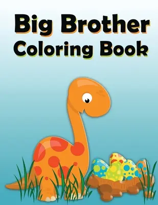 Le livre de coloriage du grand frère : Cahier de coloriage pour les grands frères âgés de 2 à 6 ans, cadeau parfait pour les petits garçons ayant un nouveau frère ou une nouvelle sœur&nbsp;! - Big Brother Coloring Book: Dinosaur New Baby Color and Sketch Book for Big Brothers Ages 2-6, Perfect Gift for Little Boys with a New Sibling!
