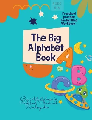 Le Grand Livre de l'Alphabet : Le Grand Livre de l'Alphabet Cahier d'exercices d'écriture pour la maternelle, l'école et le jardin d'enfants. - The Big Alphabet Book: The Big Alphabet Book Preschool practice handwriting Workbook Big Activity book for Preschool, School and Kindergarten