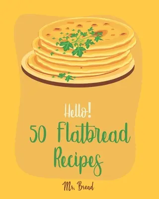 Hello&nbsp;! 50 Flatbread Recipes : Le meilleur livre de cuisine de pain plat pour les débutants [Livre de pain plat, livre de cuisine de pain chinois, recettes de machine à pain sans gluten, - Hello! 50 Flatbread Recipes: Best Flatbread Cookbook Ever For Beginners [Flatbread Book, Chinese Bread Cookbook, Gluten Free Bread Machine Recipes,