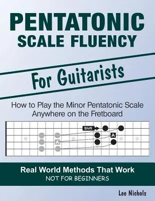 La fluidité de la gamme pentatonique : Apprenez à jouer la gamme pentatonique mineure sans effort, n'importe où sur le manche. - Pentatonic Scale Fluency: Learn How To Play the Minor Pentatonic Scale Effortlessly Anywhere on the Fretboard