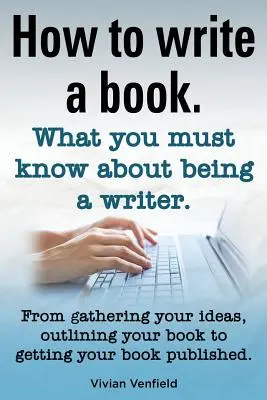 Comment écrire un livre ou comment écrire un roman. Écrire un livre, c'est facile. Ce qu'il faut savoir sur le métier d'écrivain, du recueil d'idées à la publication. - How to Write a Book or How to Write a Novel. Writing a Book Made Easy. What You Must Know about Being a Writer. from Gathering Your Ideas to Publishin