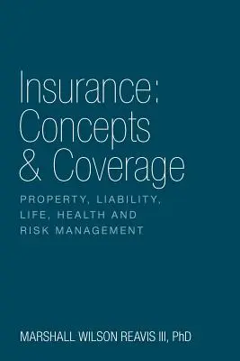 Assurance : Concepts et couverture : Biens, responsabilité, vie, santé et gestion des risques - Insurance: Concepts & Coverage: Property, Liability, Life, Health and Risk Management