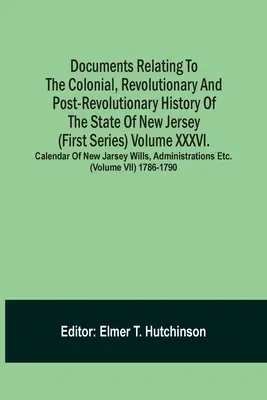 Documents relatifs à l'histoire coloniale, révolutionnaire et post-révolutionnaire de l'État du New Jersey (première série) Volume Xxxvi. Calendar Of N - Documents Relating To The Colonial, Revolutionary And Post-Revolutionary History Of The State Of New Jersey (First Series) Volume Xxxvi. Calendar Of N