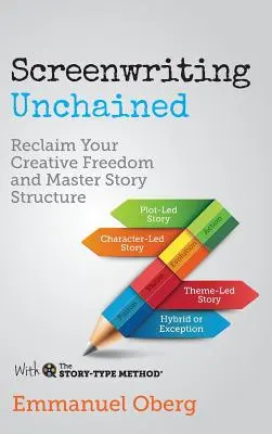 Screenwriting Unchained : Retrouvez votre liberté créative et maîtrisez la structure de l'histoire - Screenwriting Unchained: Reclaim Your Creative Freedom and Master Story Structure