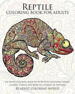 Reptile Coloring Book For Adults : Un livre de coloriage pour adultes de 40 reptiles dont des serpents, des lézards, des tortues et plus encore dans une variété de motifs. - Reptile Coloring Book For Adults: An Adult Coloring Book Of 40 Reptiles Including Snakes, Lizards, Turtles and More in a Variety of Patterns