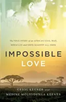 L'amour impossible : L'histoire vraie d'une guerre civile africaine, des miracles et de l'espoir envers et contre tout - Impossible Love: The True Story of an African Civil War, Miracles and Hope Against All Odds