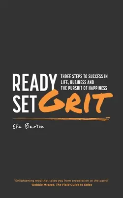 Prêt, prêt, courage : Trois étapes pour réussir dans la vie, les affaires et la poursuite du bonheur - Ready, Set, Grit: Three Steps To Success in Life, Business & The Pursuit of Happiness
