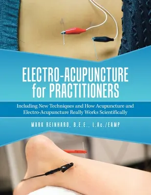 Electro-Acupuncture pour les praticiens : Les nouvelles techniques et le fonctionnement scientifique de l'acupuncture et de l'électro-acupuncture - Electro-Acupuncture for Practitioners: Including New Techniques and How Acupuncture and Electro-Acupuncture Really Works Scientifically