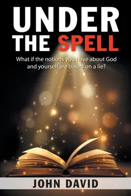 Sous le charme : Et si les idées que vous vous faites de Dieu et de vous-même étaient fondées sur un mensonge ? - Under the Spell: What If the Notions You Have About God and Yourself Are Based on a Lie?