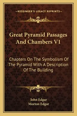 Passages et chambres de la Grande Pyramide V1 : Chapitres sur le symbolisme de la pyramide avec une description de l'édifice - Great Pyramid Passages and Chambers V1: Chapters on the Symbolism of the Pyramid with a Description of the Building