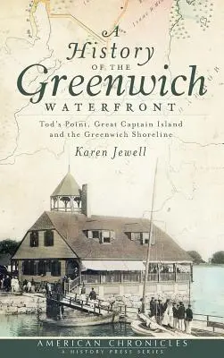 Une histoire du front de mer de Greenwich : Tod's Point, Great Captain Island et le littoral de Greenwich - A History of the Greenwich Waterfront: Tod's Point, Great Captain Island and the Greenwich Shoreline