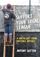 Soutenez votre ligue locale : Une odyssée du football en Asie du Sud-Est - Support Your Local League: A South-East Asian Football Odyssey