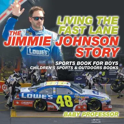 L'histoire de Jimmie Johnson : L'histoire de Jimmie Johnson - Livre de sport pour garçons - Livres pour enfants sur le sport et le plein air - Living the Fast Lane: The Jimmie Johnson Story - Sports Book for Boys - Children's Sports & Outdoors Books