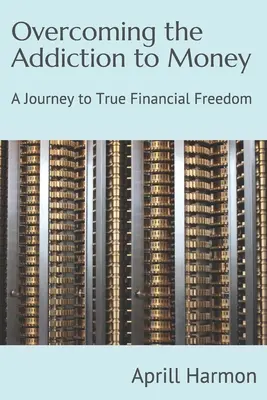 Vaincre l'addiction à l'argent : Un voyage vers la vraie liberté financière - Overcoming the Addiction to Money: A Journey to True Financial Freedom